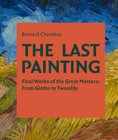 The Last Painting: Final Works of the Great Masters