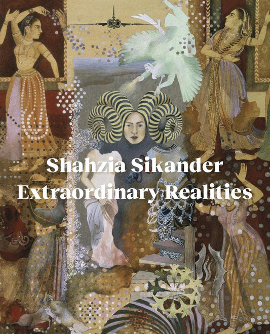 Shahzia Sikander Extraordinary Realities