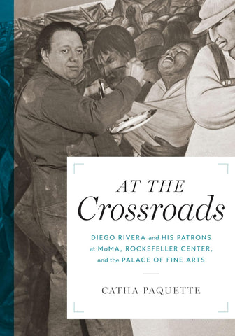 At the Crossroads: Diego Rivera and his Patrons at MoMA, Rockefeller Center, and the Palace of Fine Arts