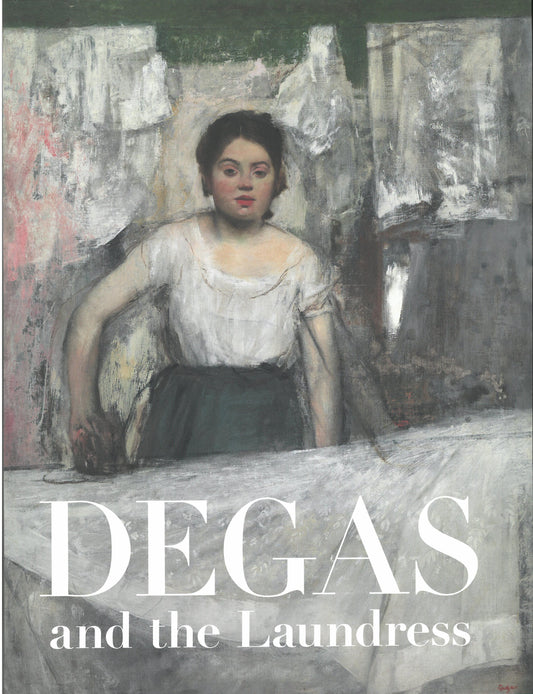 Degas and the Laundress: Women, Work, and Impressionism