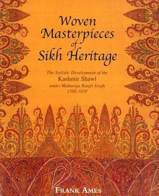 Woven Masterpieces of Sikh Heritage: The Stylistic Development of the Kashmir Shawl Under Maharaja Ranjit Singh 1780-1839