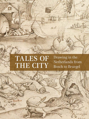 Tales of the City: Drawings in the Netherlands from Bosch to Bruegel