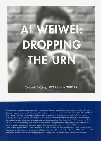 Ai Weiwei: Dropping the Urn, Ceramic Works, 5000 BCE-2010 CE (English and Mandarin Chinese Edition)