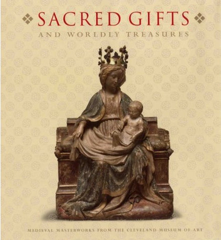Sacred Gifts and Worldly Treasures: Medieval Masterworks from The Cleveland Museum of Art | Catalogue